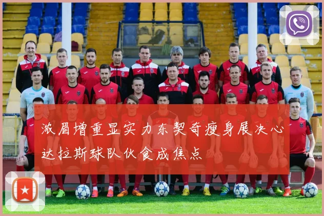浓眉增重显实力东契奇瘦身展决心达拉斯球队伙食成焦点