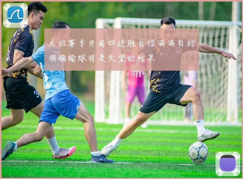 文班赛季开局四连胜自信满满目标明确输球将是失望的结果