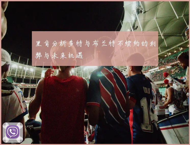 里肯分析多特与布兰特不续约的利弊与未来机遇
