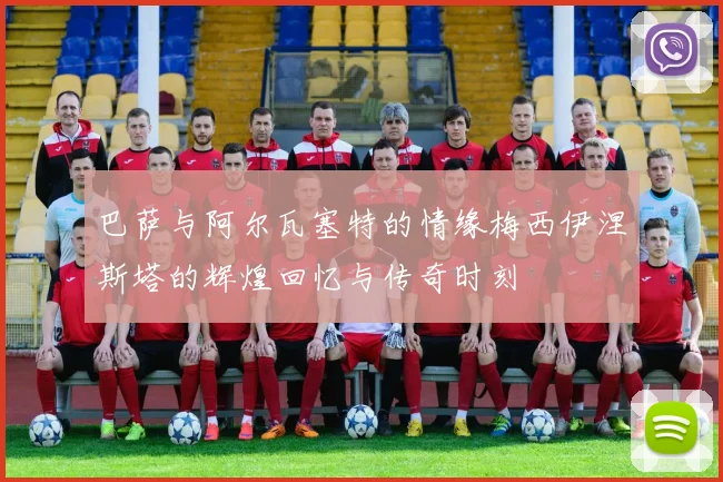 巴萨与阿尔瓦塞特的情缘梅西伊涅斯塔的辉煌回忆与传奇时刻
