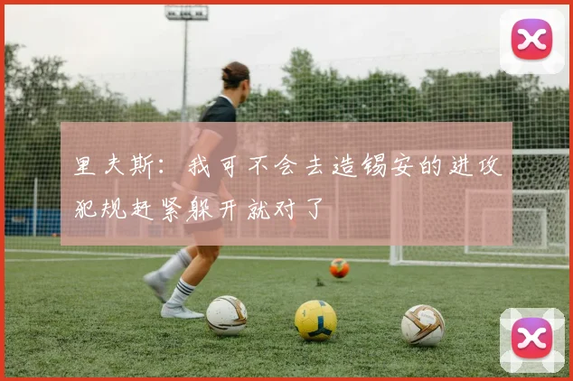 里夫斯：我可不会去造锡安的进攻犯规赶紧躲开就对了