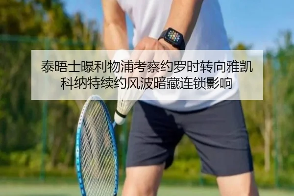 泰晤士曝利物浦考察约罗时转向雅凯 科纳特续约风波暗藏连锁影响 | kaiyun
